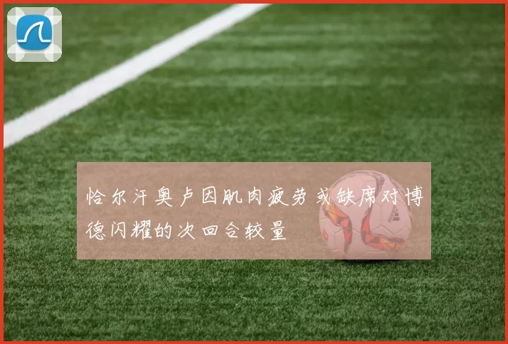 恰尔汗奥卢因肌肉疲劳或缺席对博德闪耀的次回合较量